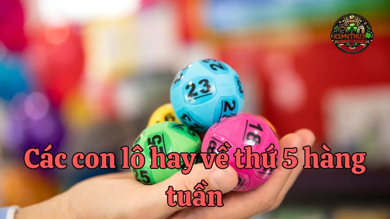 Lô hay về thứ 5 - Chốt số chuẩn xác, rinh tài lộc đầy nhà